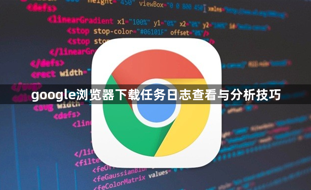 google浏览器下载任务日志查看与分析技巧1