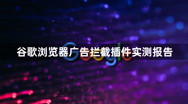 谷歌浏览器广告拦截插件实测报告1