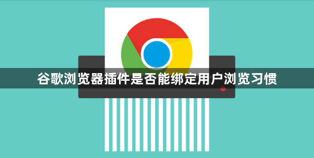 谷歌浏览器插件是否能绑定用户浏览习惯1