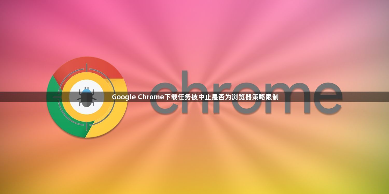 Google Chrome下载任务被中止是否为浏览器策略限制1