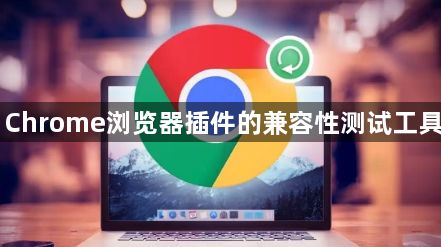 Chrome浏览器插件的兼容性测试工具1