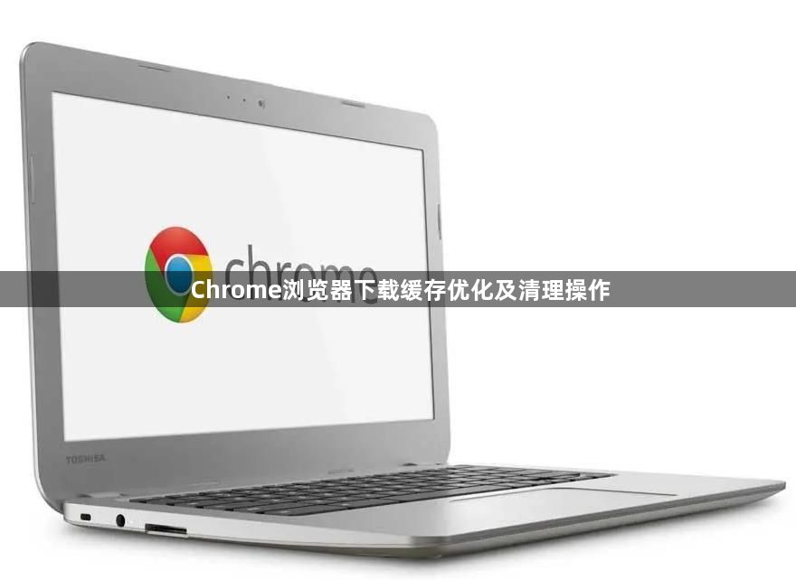 Chrome浏览器下载缓存优化及清理操作1