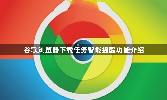 谷歌浏览器下载任务智能提醒功能介绍1