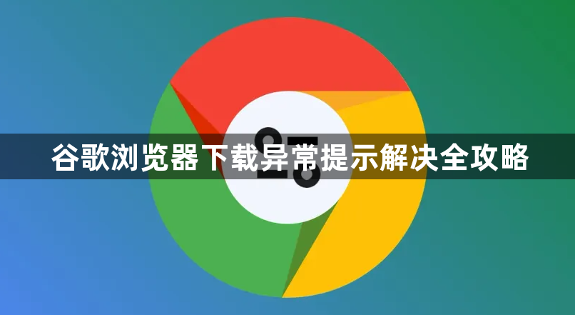 谷歌浏览器下载异常提示解决全攻略1