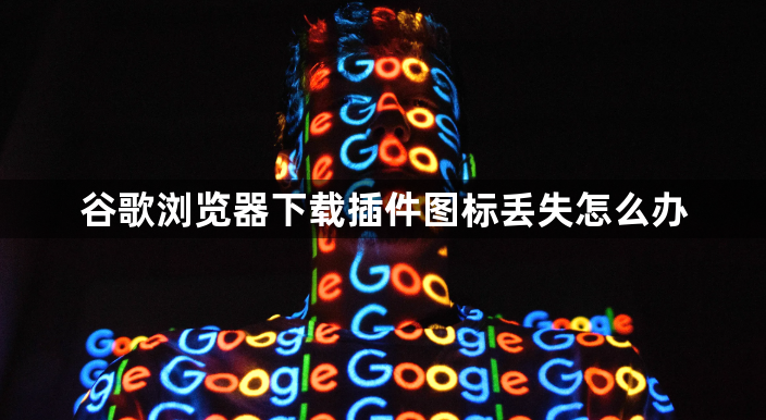 谷歌浏览器下载插件图标丢失怎么办1
