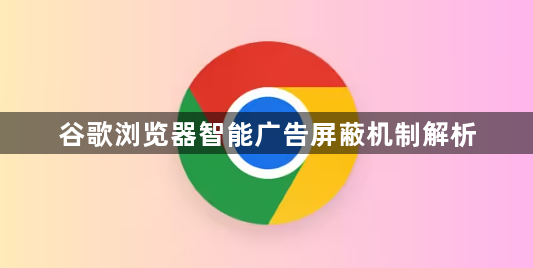 谷歌浏览器智能广告屏蔽机制解析1