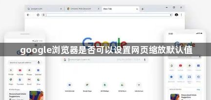 google浏览器是否可以设置网页缩放默认值1