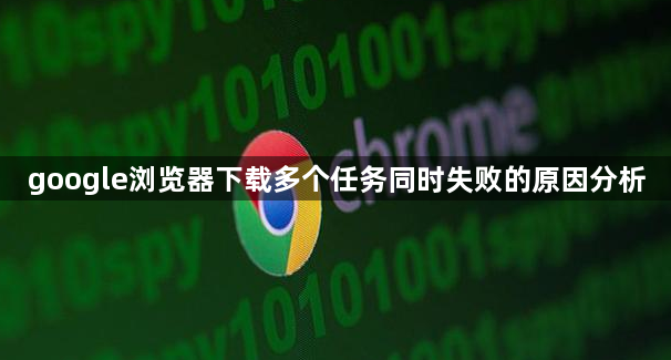 google浏览器下载多个任务同时失败的原因分析1
