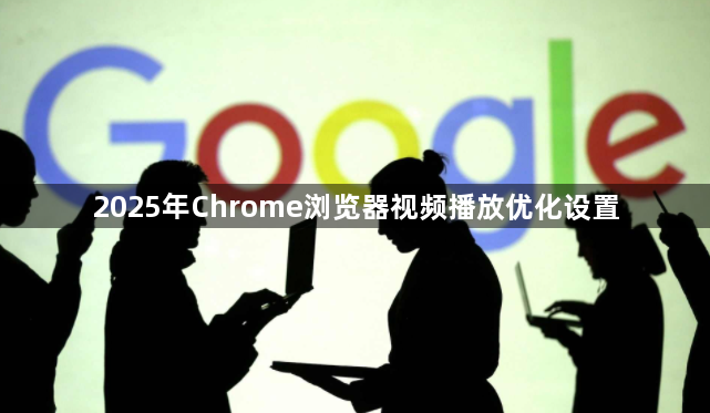 2025年Chrome浏览器视频播放优化设置1