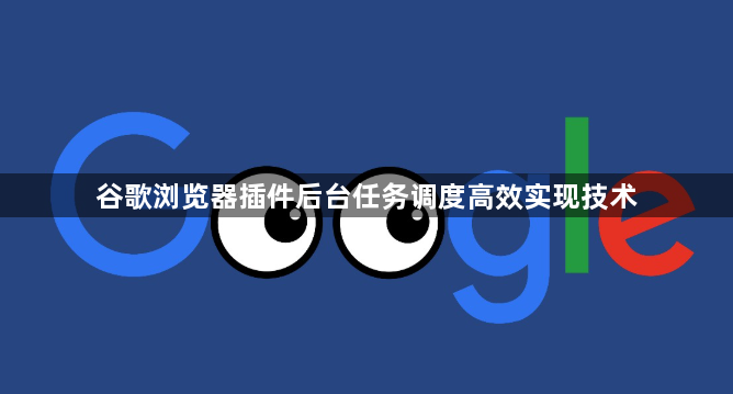 谷歌浏览器插件后台任务调度高效实现技术1