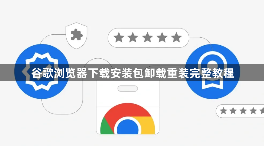 谷歌浏览器下载安装包卸载重装完整教程1