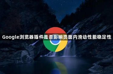 Google浏览器插件是否影响页面内滑动性能稳定性1