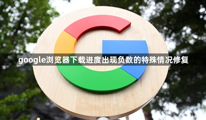 google浏览器下载进度出现负数的特殊情况修复1