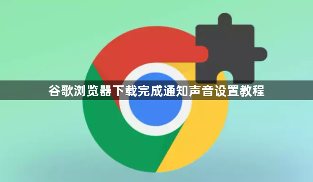谷歌浏览器下载完成通知声音设置教程1