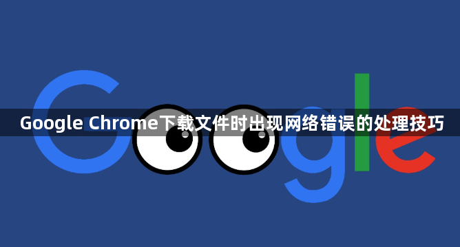 Google Chrome下载文件时出现网络错误的处理技巧1