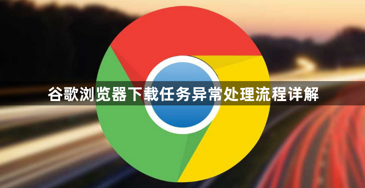 谷歌浏览器下载任务异常处理流程详解1