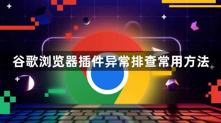 谷歌浏览器插件异常排查常用方法1