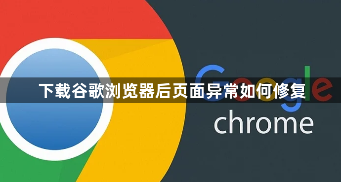 下载谷歌浏览器后页面异常如何修复1