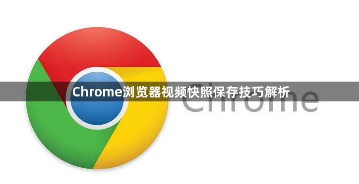 Chrome浏览器视频快照保存技巧解析1