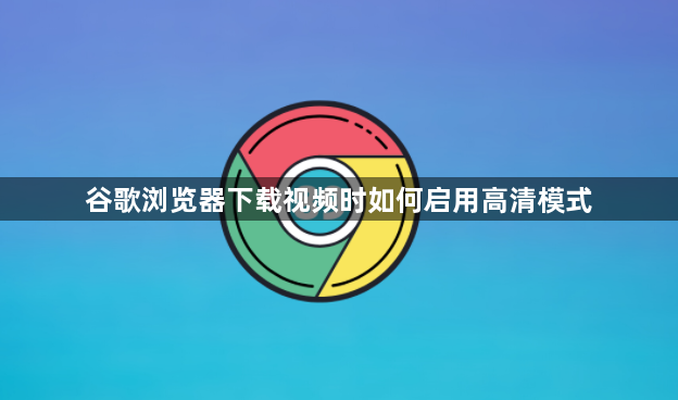 谷歌浏览器下载视频时如何启用高清模式1