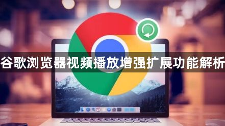 谷歌浏览器视频播放增强扩展功能解析1