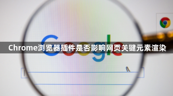 Chrome浏览器插件是否影响网页关键元素渲染1