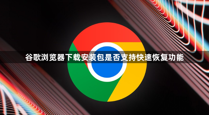 谷歌浏览器下载安装包是否支持快速恢复功能1