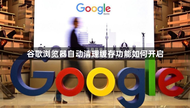 谷歌浏览器自动清理缓存功能如何开启1
