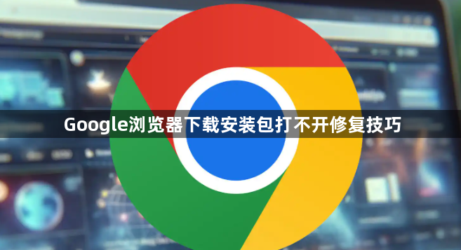Google浏览器下载安装包打不开修复技巧1