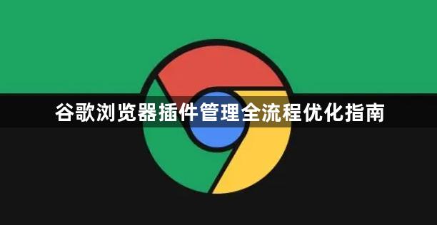 谷歌浏览器插件管理全流程优化指南1