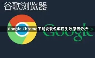 Google Chrome下载安装包解压失败原因分析1