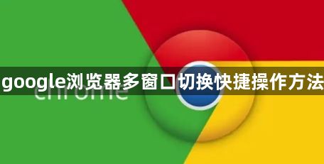 google浏览器多窗口切换快捷操作方法1