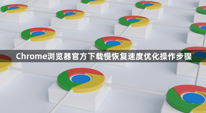 Chrome浏览器官方下载慢恢复速度优化操作步骤1