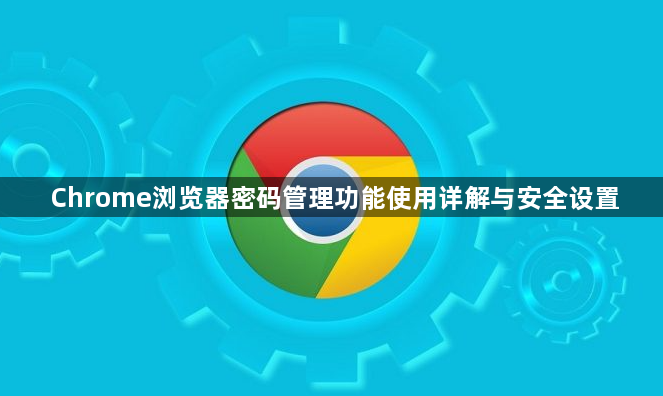 Chrome浏览器密码管理功能使用详解与安全设置1