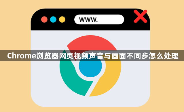 Chrome浏览器网页视频声音与画面不同步怎么处理1