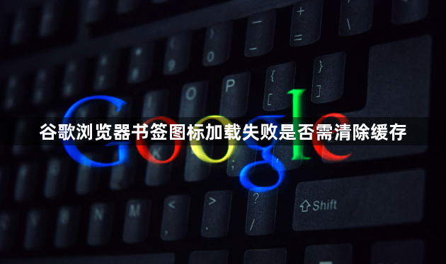 谷歌浏览器书签图标加载失败是否需清除缓存1