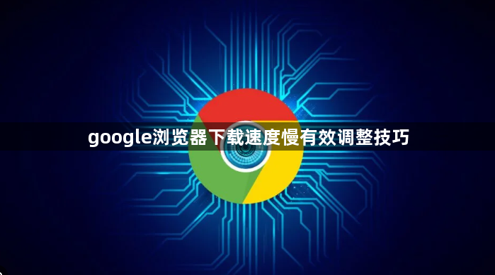 google浏览器下载速度慢有效调整技巧1