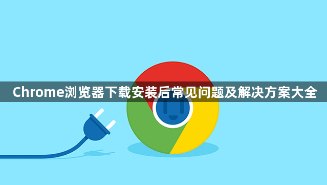 Chrome浏览器下载安装后常见问题及解决方案大全1