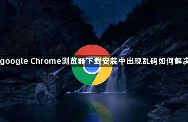 google Chrome浏览器下载安装中出现乱码如何解决1