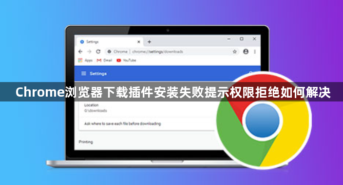 Chrome浏览器下载插件安装失败提示权限拒绝如何解决1