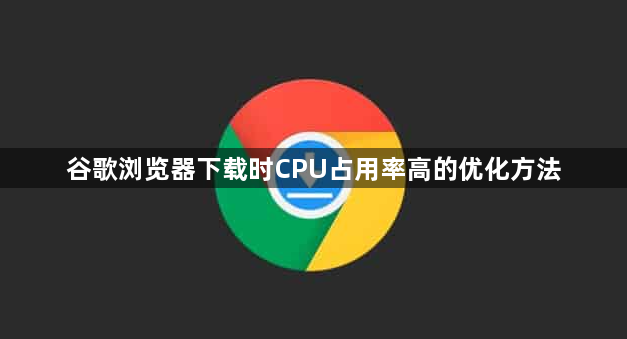 谷歌浏览器下载时CPU占用率高的优化方法1