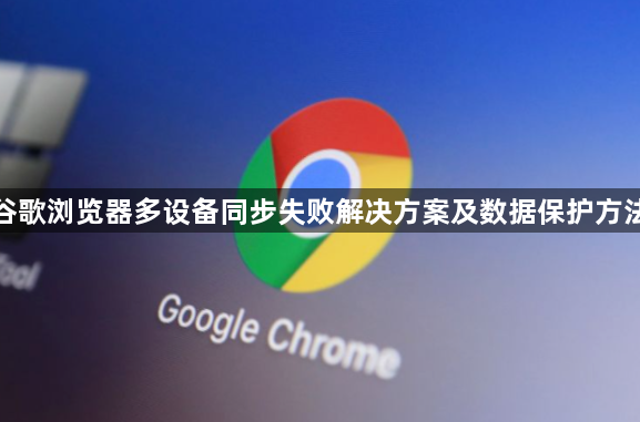 谷歌浏览器多设备同步失败解决方案及数据保护方法1