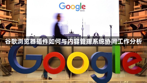 谷歌浏览器插件如何与内容管理系统协同工作分析1