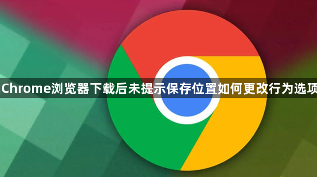 Chrome浏览器下载后未提示保存位置如何更改行为选项1