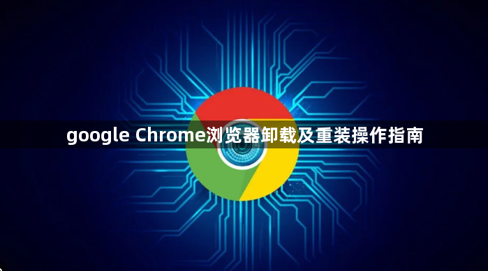 google Chrome浏览器卸载及重装操作指南1