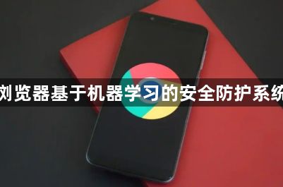 谷歌浏览器基于机器学习的安全防护系统解析1