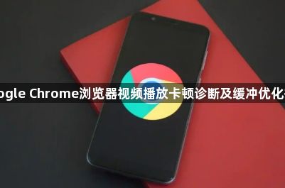 google Chrome浏览器视频播放卡顿诊断及缓冲优化技巧1