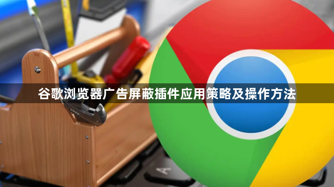谷歌浏览器广告屏蔽插件应用策略及操作方法1