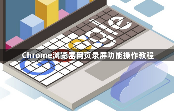 Chrome浏览器网页录屏功能操作教程1