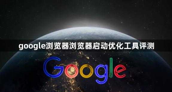 google浏览器浏览器启动优化工具评测1